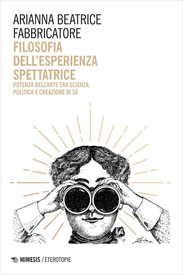 Arianna Beatrice Fabbricatore, Filosofia dell'esperienza spettatrice. Potenza dell'arte tra scienza, politica e creazione di sé