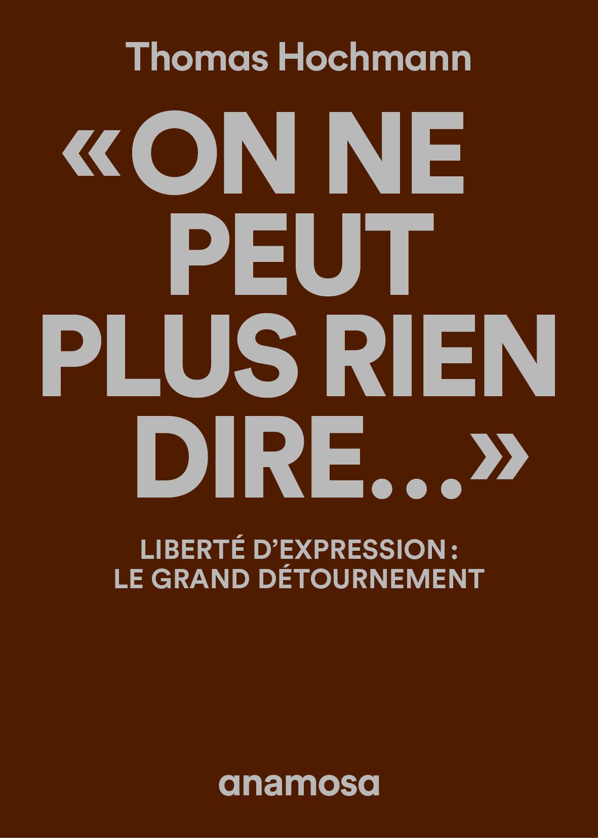 Thomas Hochmann, On ne peut plus rien dire. Liberté d’expression : le grand détournement