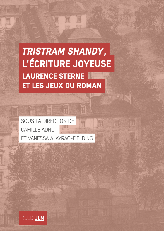 Camille Adnot, Vanessa Alayrac-Fielding (dir.), Tristram Shandy, l’écriture joyeuse. Laurence Sterne et les jeux du roman