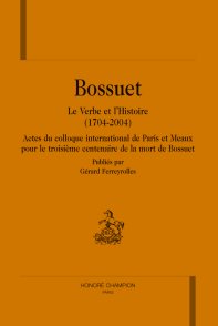 Bossuet, le Verbe et l'Histoire, Gérard Ferreyrolles (éd.)