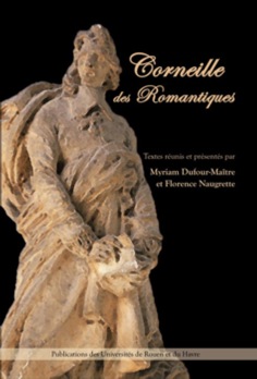 Myriam Dufour-Maître, Florence Naugrette (dir.), Corneille des romantiques (Actes du colloque de Rouen 2004)