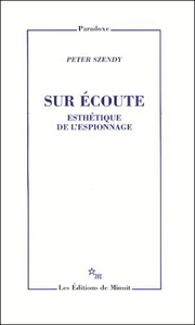 P. Szendy, Sur écoute. Esthétique de l'espionnage.