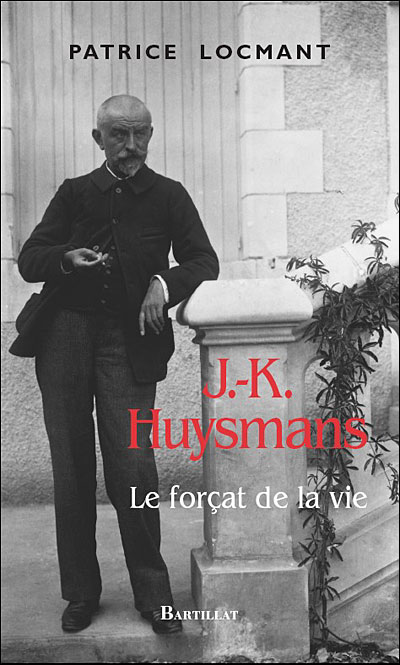 Patrice Locmant J.-K. Huysmans, le forçat de la vie