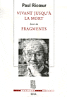 P. Ricoeur, Vivant jusqu'à la mort suivi de Fragments.