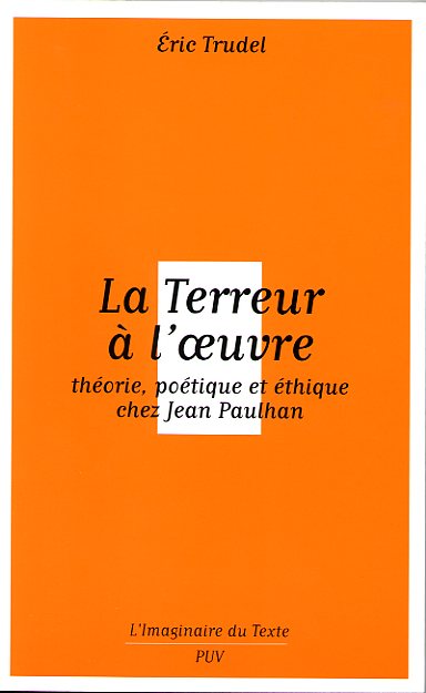 E. Trudel, La Terreur à l'oeuvre. Théorie, poétique et éthique chez J. Paulhan.