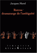 Jacques Morel, Rotrou, dramaturge de l'ambiguïté (seconde édition)