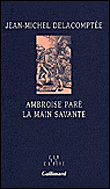 J.-M. Delacomptée, Ambroise Paré. La main savante.