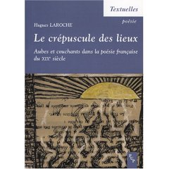 H. Laroche, Le crépuscule des lieux : Aubes et couchants dans la poésie française du XIXe siècle.