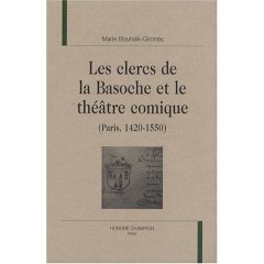 M. Bouhaïk-Gironès, Les Clercs de la Basoche et le théâtre comique (Paris 1420-1550)