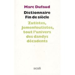 M. Dufaut, Dictionnaire fin de siècle. Zutistes, Jemenfoutistes, Tout l'univers des dandys décadents