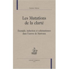 C. Meiner, Les Mutations de la clarté.  Exemple, induction et schématismes dans l'oeuvre de Marivaux  