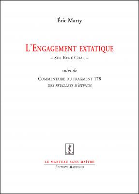 E. Marty, L'Engagement extatique - Sur René Char, suivi de Commentaire du fragment 178 des Feuillets d'Hypnos