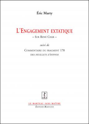 E. Marty, L'Engagement extatique - Sur René Char, suivi de Commentaire du fragment 178 des Feuillets d'Hypnos