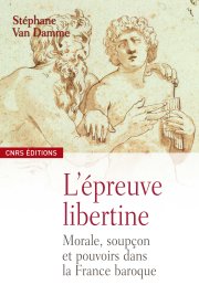 S. Van Damme, L'Epreuve libertine. Morale, soupçon et pouvoirs dans la France baroque