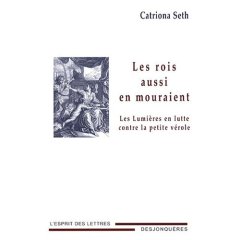 C. Seth, Les rois aussi en mouraient. Les Lumières en lutte contre la petite vérole.