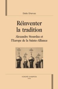 S. Ghervas, Réinventer la tradition. Alexandre Stourdza et l'Europe de la Sainte-Alliance