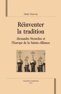 S. Ghervas, Réinventer la tradition. Alexandre Stourdza et l'Europe de la Sainte-Alliance