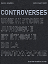 Controverses. Une histoire juridique et éthique de la photographie, D. Girardin, Christian Picker, Yaniv Benhamou, Christophe Blaser (éd)