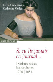 Si tu lis jamais ce journal. Diaristes russes francophones 1780-1854.