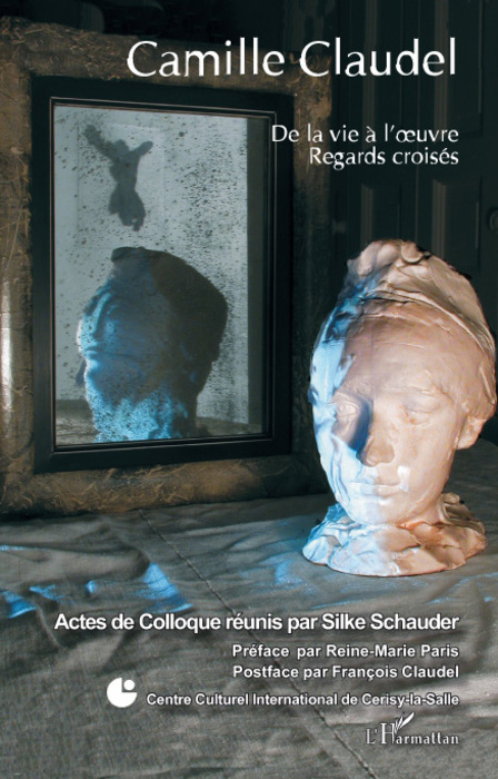 Camille Claudel. De la vie à l'oeuvre. Regards croisés, S. Schaude (éd.)