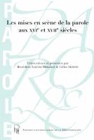 Les Mises en scène de la parole aux XVIe et XVIIe siècles, Bénédicte Louvat-Molozay et Gilles Siouffi (éd)