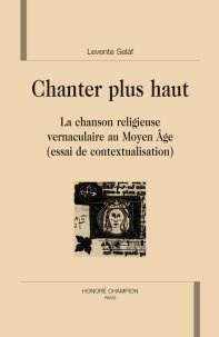 L. Selaf, Chanter plus haut. La Chanson religieuse vernaculaire au Moyen Âge (essai de contextualisation)