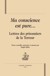 Ma conscience est pure . Lettres des prisonniers de la Terreur