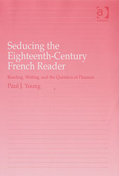 P. J. Young, Seducing the Eighteenth-Century French Reader Reading, Writing, and the Question of Pleasure