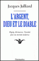 J. Julliard,  L'Argent, Dieu et le Diable - Face au monde moderne avec Péguy, Bernanos, Claudel