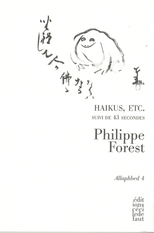 P. Forest, Haikus, etc. suivi de 43 Secondes (Allaphbed 4)