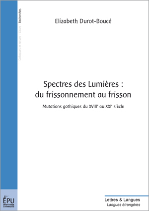 E. Durot-Boucé, Spectres des Lumières : du frissonnement au frisson. Mutations gothiques du XVIIIe au XXIe siècle.