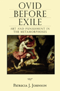 P. J. Johnson, Ovid Before Exile. Art and Punishment in the Metamorphoses