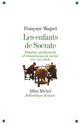 F. Waquet, Les enfants de Socrate - Filiation intellectuelle et transmission du savoir XVIIe-XXIe siècle.