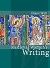 D. Watt, Medieval Women's Writing: Works by and for Women in England, 1100-1500