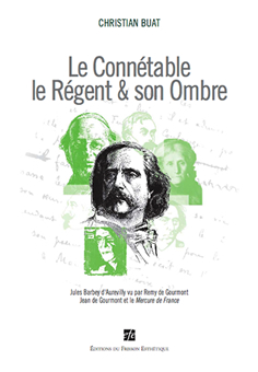Chr. Buat (éd.), Le Connétable, le Régent et son ombre. Barbey d'Aurevilly vu par Remy de Gourmont, Jean de Gourmont et le Mercure de France