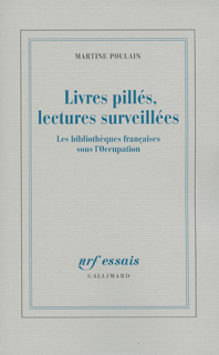 M. Poulain, Livres pillés, lectures surveillées. Les bibliothèques françaises sous l'Occupation