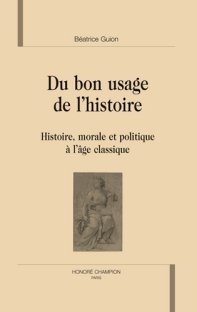 B. Guion, Du bon usage de l'histoire. Histoire, morale et politique à l'âge classique