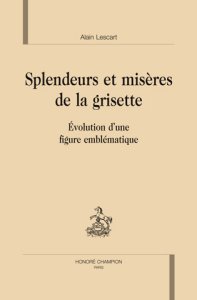 A. Lescart, Splendeurs et misères de la grisette. Evolution d'une figure emblématique