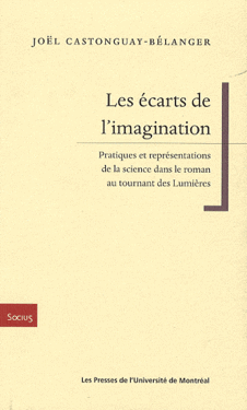 J. Castonguay-Bélanger, Les écarts de l'imagination. Pratiques et représentations de la science dans le roman au tournant des Lumières