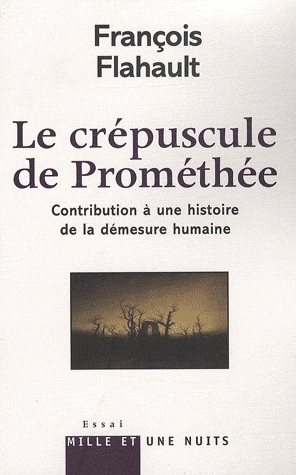 F. Flahault, Le Crépuscule de Prométhée - Contribution à une histoire de la démesure humaine