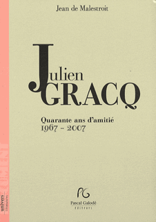 J. de Malestroit, Julien Gracq. Quarante ans d'amitié 1967-2007