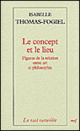 I. Thomas-Fogiel, Le concept et le lieu. Figures de la relation entre art et philosophie.