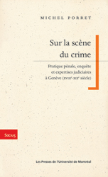 M. Porret, Sur la scène du crime. Pratique pénale, enquête et expertises judiciaires à Genève (XVIIIe-XIXe siècle).