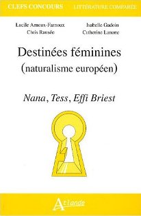 L. Arnoux-Farnoux, I. Gadoin, C. Rauséo, C. Lanone, Destinées féminines (naturalisme européen). Nana, Tess, Effi Briest (Agrégation 2009)