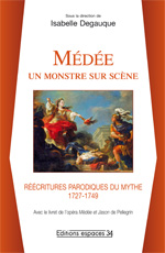 I. Degauque (éd.), Médée, un monstre sur scène. Réécritures parodiques du mythe (1727-1749)