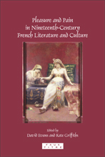 D. Evans, K. Griffiths (dir.), Pleasure and Pain in Nineteenth-Century French Literature and Culture