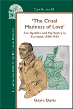 G. Davis, The Cruel Madness of Love'. Sex, Syphilis and Psychiatry in Scotland, 1880-1930.