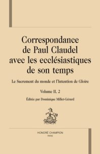 Correspondance de Paul Claudel avec les ecclésiastiques de son temps II : Le Sacrement du monde et l'Intention de Gloire