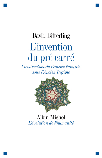 D. Bitterling, L'Invention Du Pre Carre ; Construction De L'Espace Francais Sous L'Ancien Regime