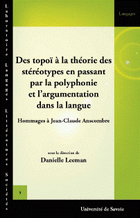 D. Leeman (dir.), Des topoï à la théorie des stéréotypes en passant par la polyphonie et l'argumentation dans la langue. Hommages à Jean-Claude Anscombre